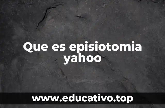 Que es episiotomia yahoo