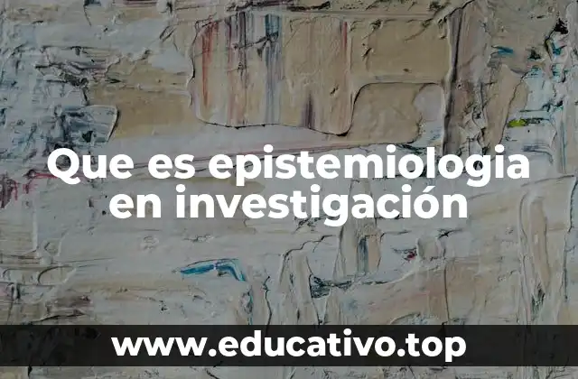 Que es epistemiologia en investigación