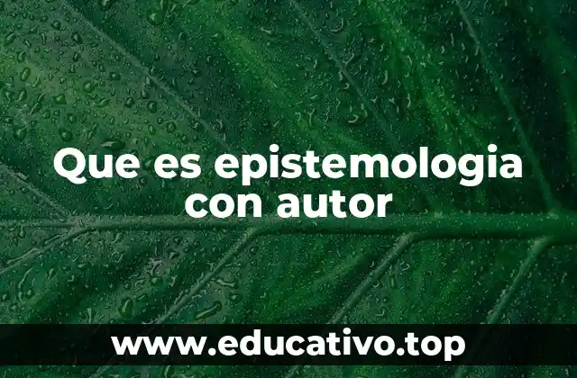 Que es epistemologia con autor