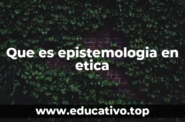 Que es epistemologia en etica