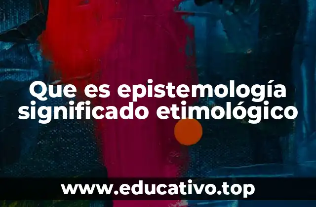 Que es epistemología significado etimológico