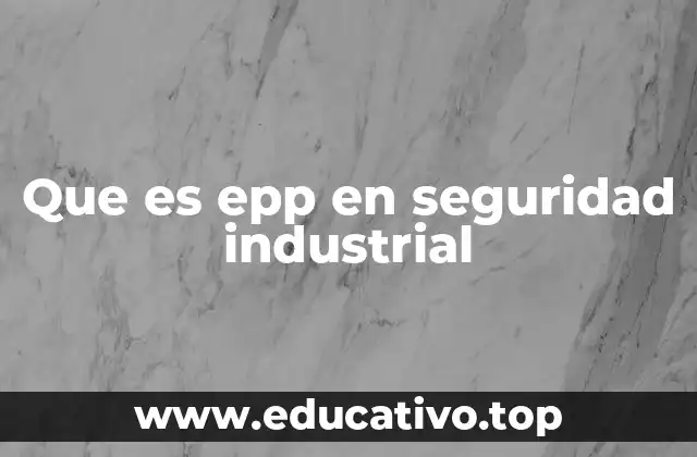 Que es epp en seguridad industrial