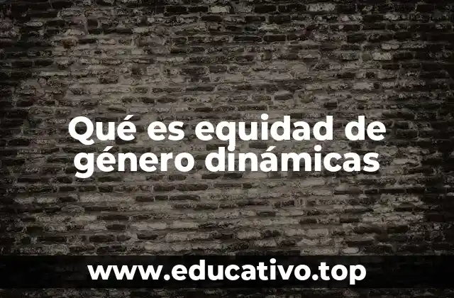 Qué es equidad de género dinámicas