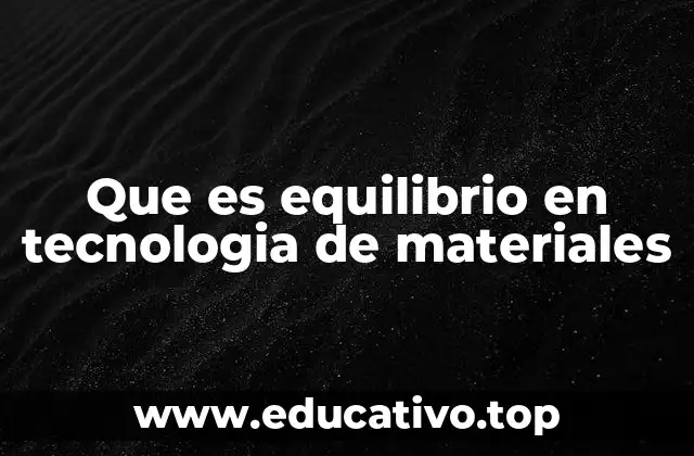 Que es equilibrio en tecnologia de materiales