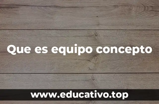 Que es equipo concepto