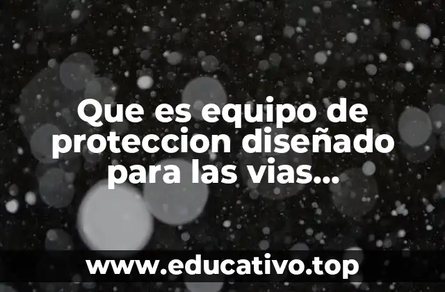 Que es equipo de proteccion diseñado para las vias respiratorias