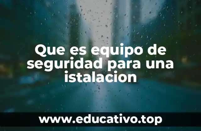 Que es equipo de seguridad para una istalacion