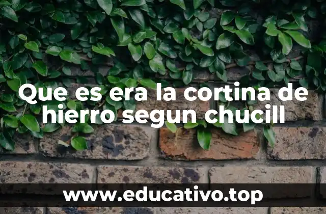 Que es era la cortina de hierro segun chucill