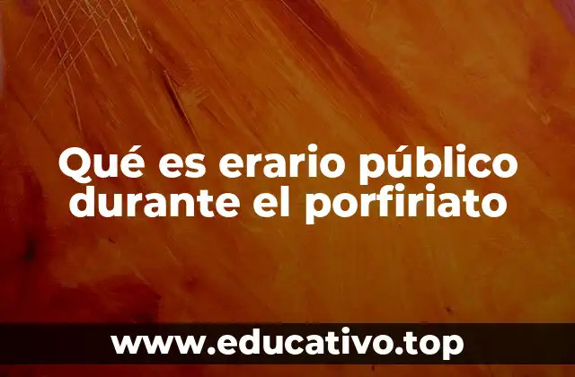 Qué es erario público durante el porfiriato