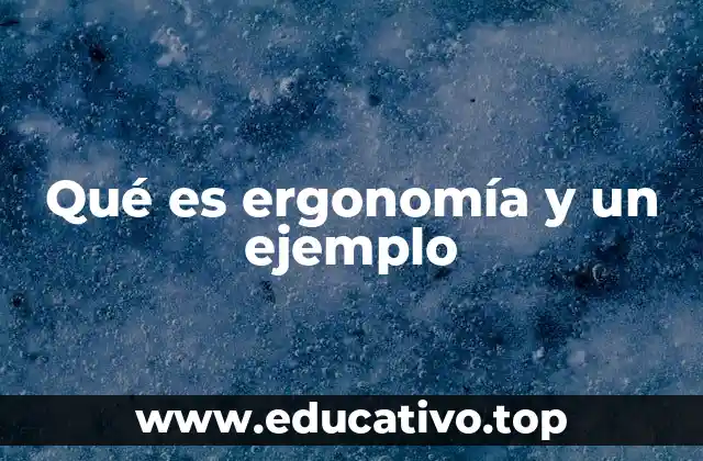 Qué es ergonomía y un ejemplo