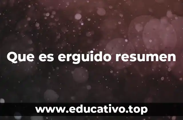 Que es erguido resumen