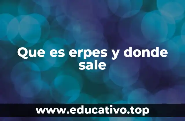 Que es erpes y donde sale
