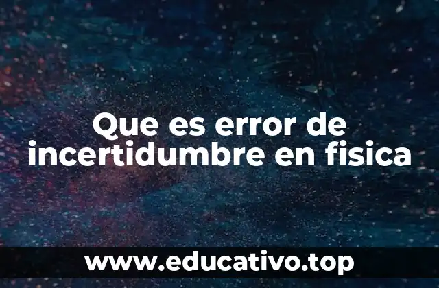 Que es error de incertidumbre en fisica
