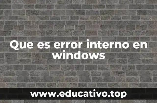 Causas comunes detrás del error interno en Windows