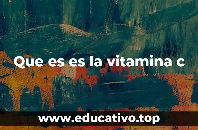Que es es la vitamina c