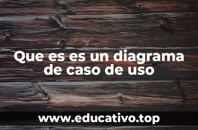 Que es es un diagrama de caso de uso