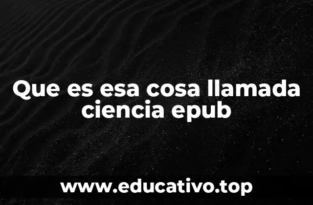 Que es esa cosa llamada ciencia epub