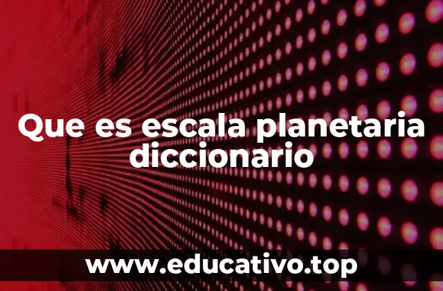 Que es escala planetaria diccionario