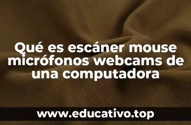 Qué es escáner mouse micrófonos webcams de una computadora