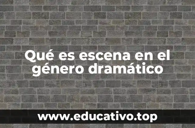 Qué es escena en el género dramático
