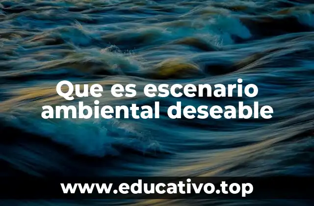 Que es escenario ambiental deseable