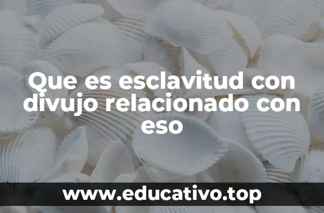 Que es esclavitud con divujo relacionado con eso
