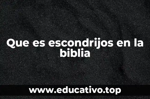 Que es escondrijos en la biblia