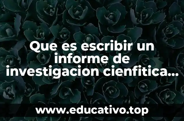 Que es escribir un informe de investigacion cienfitica para estuidiar