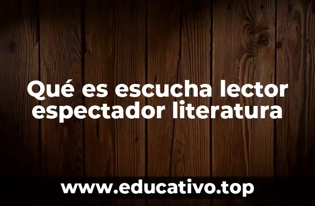 Qué es escucha lector espectador literatura