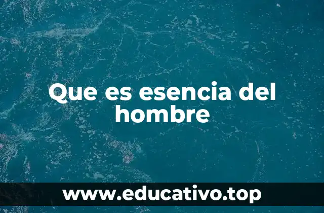 Que es esencia del hombre