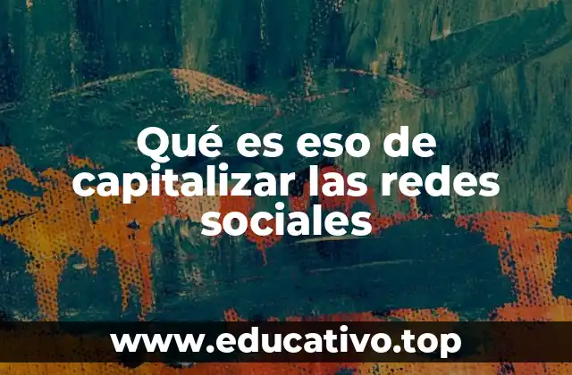 Qué es eso de capitalizar las redes sociales
