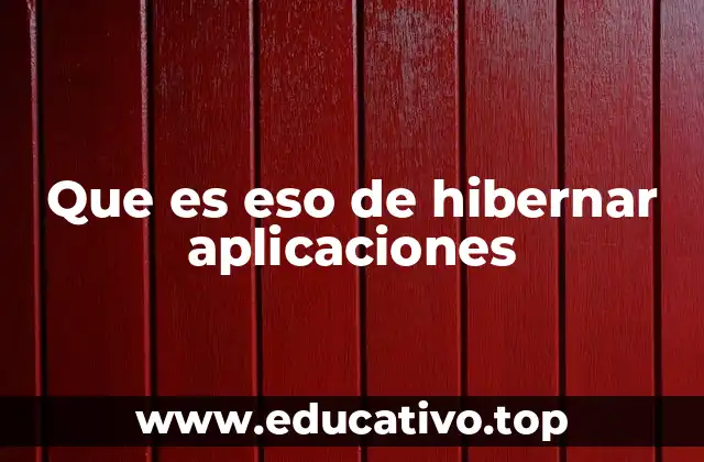 Que es eso de hibernar aplicaciones