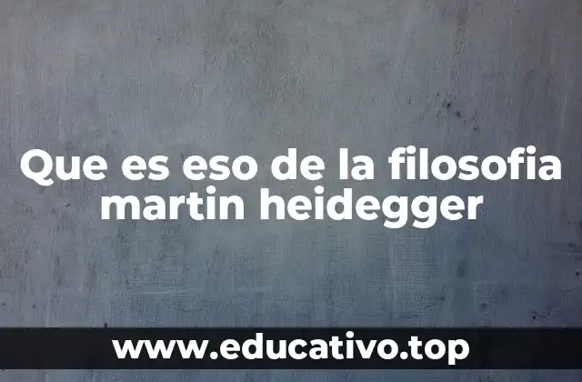 Que es eso de la filosofia martin heidegger