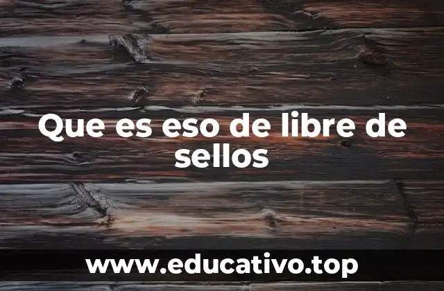 Que es eso de libre de sellos