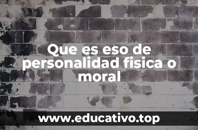 Que es eso de personalidad fisica o moral