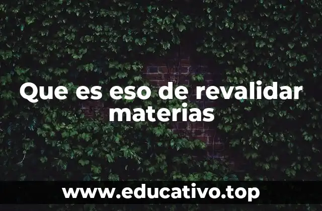 Que es eso de revalidar materias