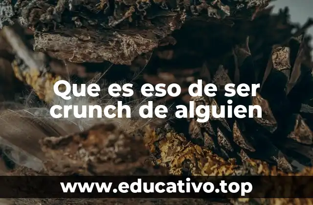 Que es eso de ser crunch de alguien