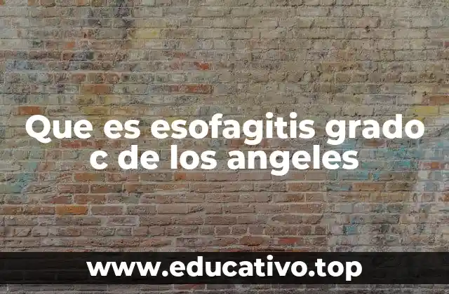 Que es esofagitis grado c de los angeles