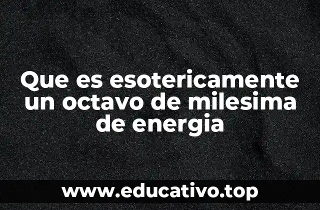 Que es esotericamente un octavo de milesima de energia