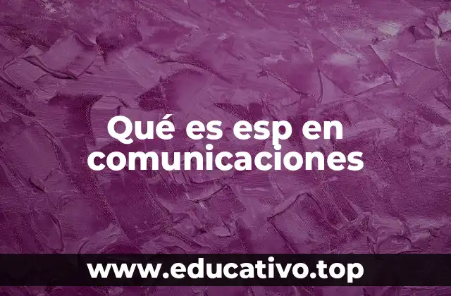 Qué es esp en comunicaciones