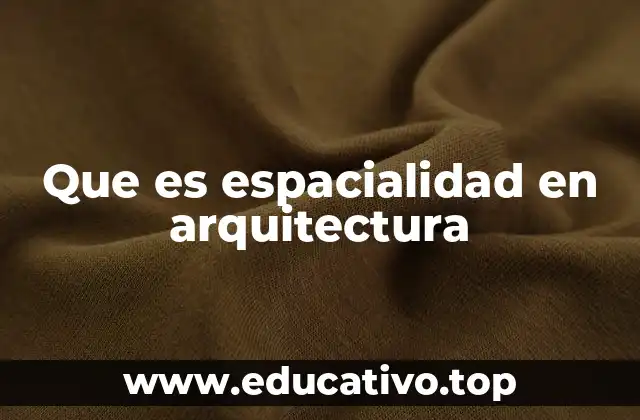 Que es espacialidad en arquitectura