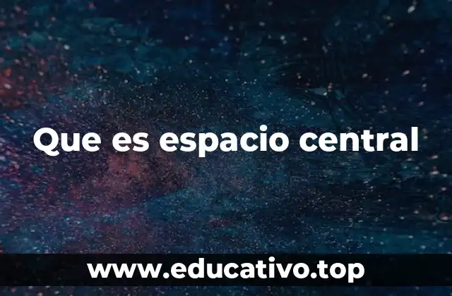 Que es espacio central