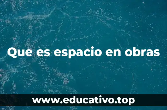 Que es espacio en obras