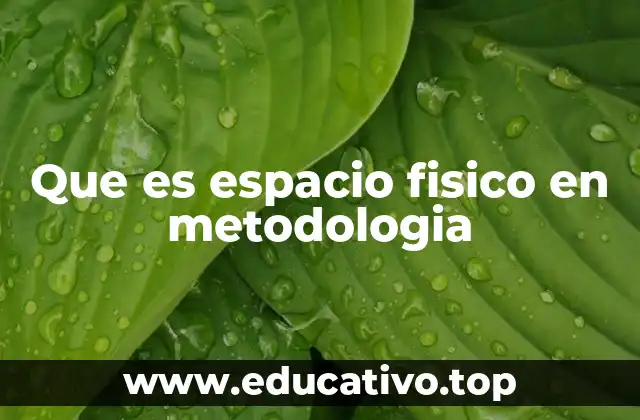 Que es espacio fisico en metodologia