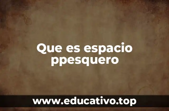 Que es espacio ppesquero