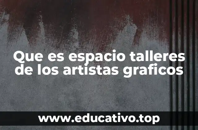 Que es espacio talleres de los artistas graficos