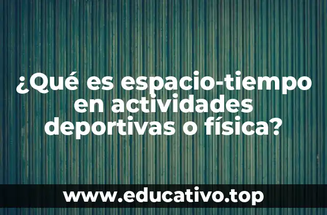 ¿Qué es espacio-tiempo en actividades deportivas o física?