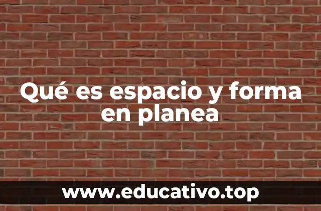 Qué es espacio y forma en planea