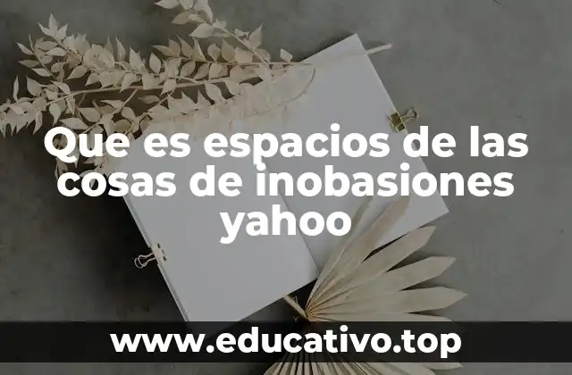 Que es espacios de las cosas de inobasiones yahoo