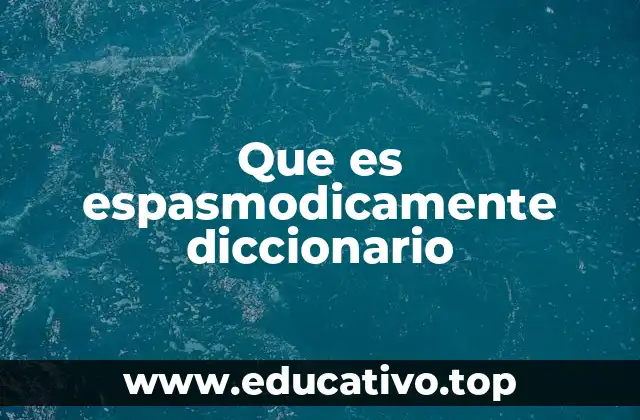 Que es espasmodicamente diccionario